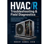 HVAC/R Troubleshooting & Field Diagnostics: A Practical Visual Guide to Electrical Testing, Refrigeration, Airflow, Heat Pumps, Controls, Inverter Systems, and Real-World Service Problems