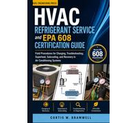 Hvac Refrigerant Service And Epa 608 Certification Guide: Field Procedures for Charging, Troubleshooting, Superheat, Subcooling, and Recovery in Air Conditioning Systems