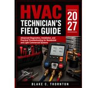 HVAC TECHNICIAN’S FIELD GUIDE: Advanced Diagnostics, Installation, and Practical Troubleshooting for Residential and Light Commercial Systems