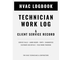 HVAC Technician Work Log & Client Service Record: Track Service Calls, Labor Hours, Parts, Diagnostics, and Customer Job Details for HVAC Field Work