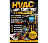 HVAC Troubleshooting Field Manual: A Practical Guide to Diagnosing Airflow, Electrical, Refrigerant, Gas-Packs and Heat Pump Systems