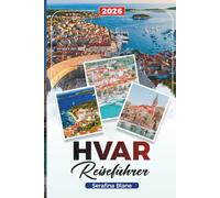 HVAR REISEFÜHRER 2026: Entdecken Sie versteckte Schätze, historische Sehenswürdigkeiten, Reisetipps und unvergessliche Urlaubserlebnisse