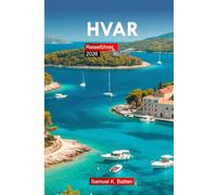 Hvar Reiseführer 2026: Ultimativer Abenteuerführer, um Kroatiens Inselparadies zu erkunden, mit stressfreien Reiserouten und Tipps für unvergessliche Urlaubserlebnisse