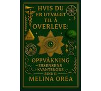 HVIS DU ER UTVALGT TIL Å OVERLEVE: OPPVÅKNING -Essensens kvantekode. Bind II: 2