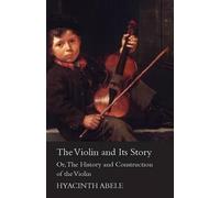 Hyacinth Abele The Violin And Its Story - Or The History And Constru (Tascabile)