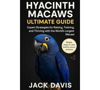 HYACINTH MACAWS ULTIMATE GUIDE: Expert Strategies for Raising, Training, and Thriving with the World’s Largest Macaw