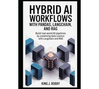 Hybrid AI Workflows with Pandas, LangChain, and RAG: Build Real-World AI Pipelines by Combining Data Science with LangChain and RAG