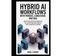 Hybrid AI Workflows with Pandas, LangChain, and RAG: Build Real-World AI Pipelines by Combining Data Science with LangChain and RAG