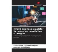 Hybrid business simulator for modeling negotiation strategies: Artificial intelligence applied to modeling complex constructs