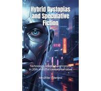 Hybrid Dystopias and Speculative Fiction: Technology, identity, and control in 20th and 21st century narrative