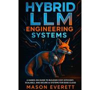 Hybrid LLM Engineering Systems: A Hands-On Guide to Building Cost-Efficient, Scalable, and Secure AI Systems for Edge and Cloud