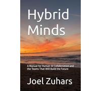 Hybrid Minds: A Manual for Human-AI Collaboration and the Teams That Will Build the Future