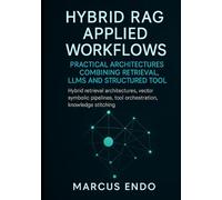 Hybrid RAG Applied Workflows: Practical Architectures Combining Retrieval, LLMs and Structured Tools: Hybrid retrieval architectures,vector symbolic pipelines,tool orchestration,knowledge stitching