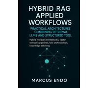 Hybrid RAG Applied Workflows: Practical Architectures Combining Retrieval, LLMs and Structured Tools: Hybrid retrieval architectures,vector symbolic pipelines,tool orchestration,knowledge stitching