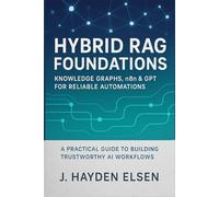 Hybrid RAG Foundations: Knowledge Graphs, n8n & GPT for Reliable Automations: A Practical Guide to Building Trustworthy AI Workflows
