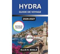 Hydra Guide De Voyage 2026-2027: Pas de voitures, pas de foule, des demeures en pierre, des criques de galets, des tavernes de fruits de mer et la vie ... du golfe Saronique à deux heures d'Athènes