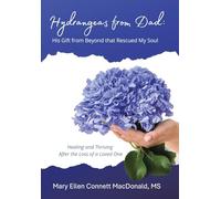 Hydrangeas from Dad: His Gift from Beyond that Rescued My Soul: Healing and Thriving After the Loss of a Loved One