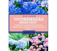 HYDRANGEAS MADE EASY: A Beginner’s Complete Guide to Growing Healthy Plants, Big Blooms, and Beautiful Color All Year