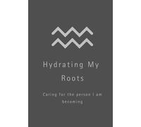 Hydrating My Roots: Caring for the person I am becoming.