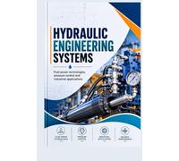 HYDRAULIC ENGINEERING SYSTEMS: Fluid Power Technologies, Pressure Control and Industrial Applications