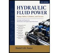 HYDRAULIC FLUID POWER Pumps, Valves, Cylinders, and Circuits: Principles and Practice for Maintenance and Engineering Professionals