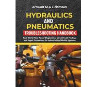 Hydraulics and Pneumatics Troubleshooting Handbook: Real-World Fluid Power Diagnostics, Circuit Fault-Finding, and Repair Procedures for Industrial and Mobile Systems