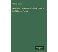 Hydriatic Treatment of Scarlet Fever in its Different Forms