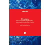 Hydrogels - Smart Materials Shaping Biomedical, Robotic, and Neuroelectronic Frontiers: Smart Materials Shaping Biomedical, Robotic, and Neuroelectronic Frontiers