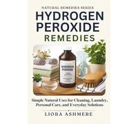 HYDROGEN PEROXIDE REMEDIES: Simple Natural Uses for Cleaning, Laundry, Personal Care, and Everyday Solutions