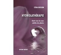 Hydrolathérapie - Guérir avec les eaux subtiles des plantes