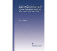 Hydrology of the North Fork of the Right Fork of Miller Cr arbon County, Utah, before, during, and after underground coal mining