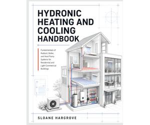 HYDRONIC HEATING AND COOLING HANDBOOK: Fundamentals of Radiant, Boiler, and Heat Pump Systems for Residential and Light Commercial Buildings