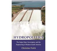 Hydropolitics: The Itaipu Dam, Sovereignty, and the Engineering of Modern South America