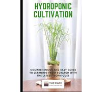 Hydroponic Cultivation: Comprehensive and Easy Guide to Learning from Scratch with the Latest Techniques