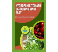 Hydroponic Tomato Gardening Made Easy: A Beginner’s Guide to High-Yield, Soil-Free Tomato Cultivation