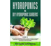 Hydroponics & Diy Hydroponic Gardens: 2 in 1: The Definitive Beginner's Guide to