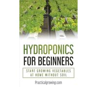 Hydroponics for Beginners: Start Growing Vegetables at Home Without Soil -...