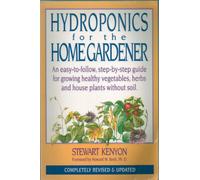 Hydroponics For The Home Gardener: An Easy-to-follow, Step-by-step Guide For Growing Healthy Vegetables, Herbs And House Plants Without Soil.