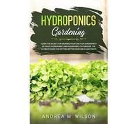 HYDROPONICS GARDENING: Learn the secret for growing plants in your garden with d