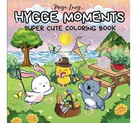 Hygge Moments Super Cute Coloring Book: 40 Illustrations for Adults & Teens Featuring Adorable Animals Characters for Stress Relief