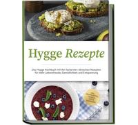 Hygge Rezepte: Das Hygge Kochbuch mit den leckersten dänischen Rezepten für mehr Lebensfreude, Gemütlichkeit und Entspannung - inkl. Brotrezepten, Gebäck, Dips & Getränken