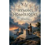Hymnes homériques: Les chants sacrés des dieux de l'Olympe