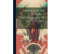 Hymns Hymns for the Church Catholic [Ed. by J.B. Whiting] (Copertina rigida)