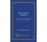 Hymns that are immortal: with some account of their authorship, origin, history and influence