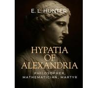 Hypatia of Alexandria: Philosopher, Mathematician, Martyr