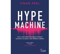 Hype machine. Come i social media sconvolgono le elezioni, l'economia e la salute, e come dobbiamo adattarci