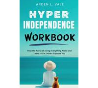 Hyper-Independence Workbook: Heal the Roots of Doing Everything Alone and Learn to Let Others Support You