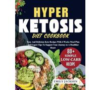 Hyper Ketosis Diet Cookbook: Easy And Delicious Keto Recipes With 4 Weeks Meal Plan and Expert Tips To Support Your Journey to A Healthier Heart