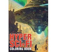 Hyper Sci-fi Coloring Book: Futuristic Coloring pages featuring Space Explorer Designs for Adults Relaxation and Stress Relief