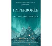 Hyperborée : Aux Origines du Monde: Secrets d'une civilisation polaire oubliée